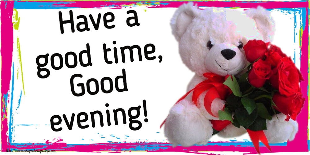 Have a good time, Good evening!